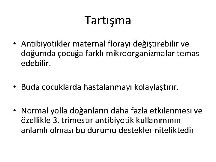 Tartışma • Antibiyotikler maternal florayı değiştirebilir ve doğumda çocuğa farklı mikroorganizmalar temas edebilir. •