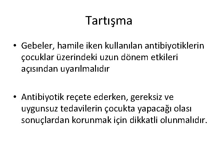 Tartışma • Gebeler, hamile iken kullanılan antibiyotiklerin çocuklar üzerindeki uzun dönem etkileri açısından uyarılmalıdır