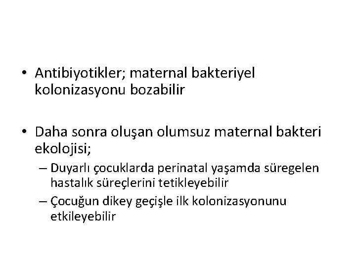  • Antibiyotikler; maternal bakteriyel kolonizasyonu bozabilir • Daha sonra oluşan olumsuz maternal bakteri