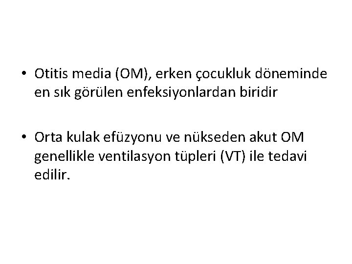  • Otitis media (OM), erken çocukluk döneminde en sık görülen enfeksiyonlardan biridir •