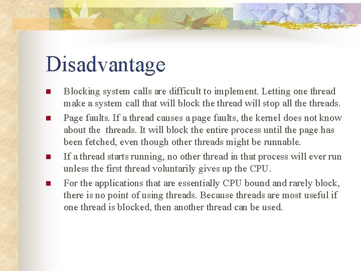 Disadvantage n n Blocking system calls are difficult to implement. Letting one thread make
