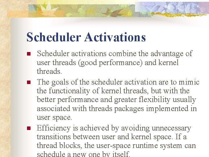 Scheduler Activations n n n Scheduler activations combine the advantage of user threads (good