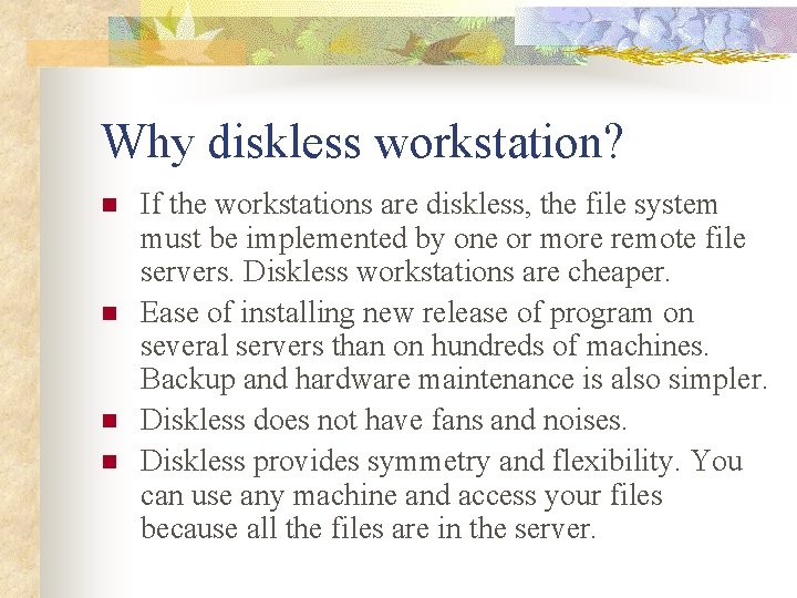 Why diskless workstation? n n If the workstations are diskless, the file system must