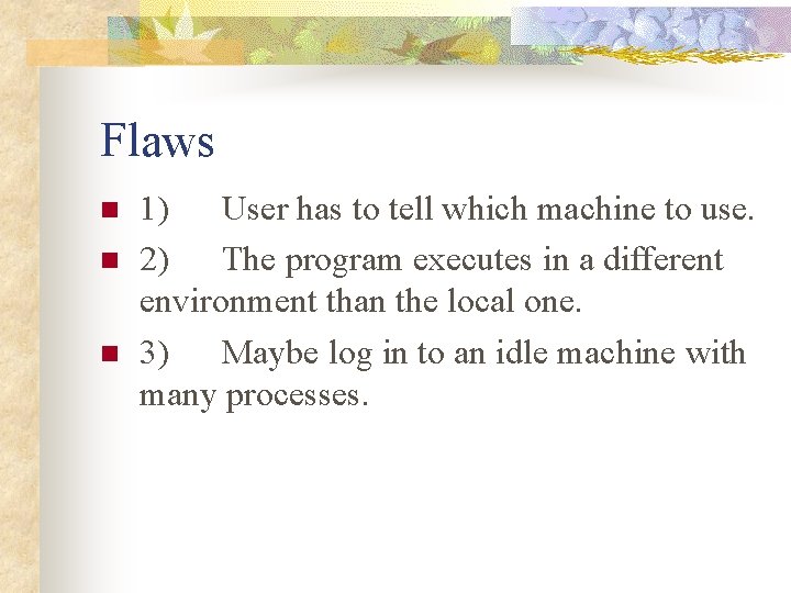 Flaws n n n 1) User has to tell which machine to use. 2)