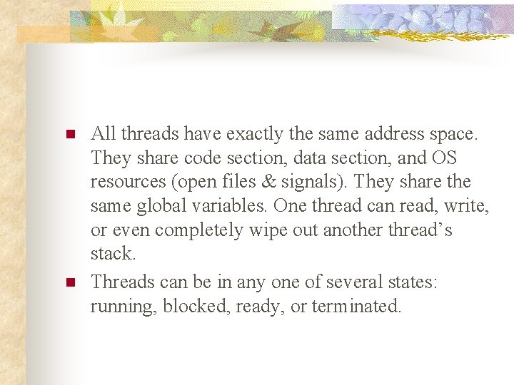 n n All threads have exactly the same address space. They share code section,