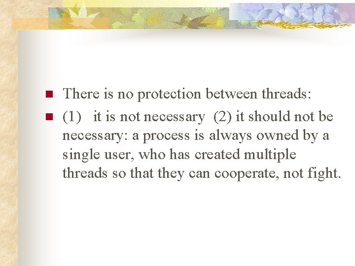 n n There is no protection between threads: (1) it is not necessary (2)