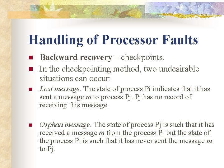Handling of Processor Faults n n Backward recovery – checkpoints. In the checkpointing method,