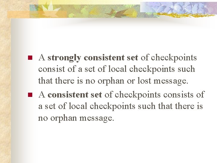 n n A strongly consistent set of checkpoints consist of a set of local