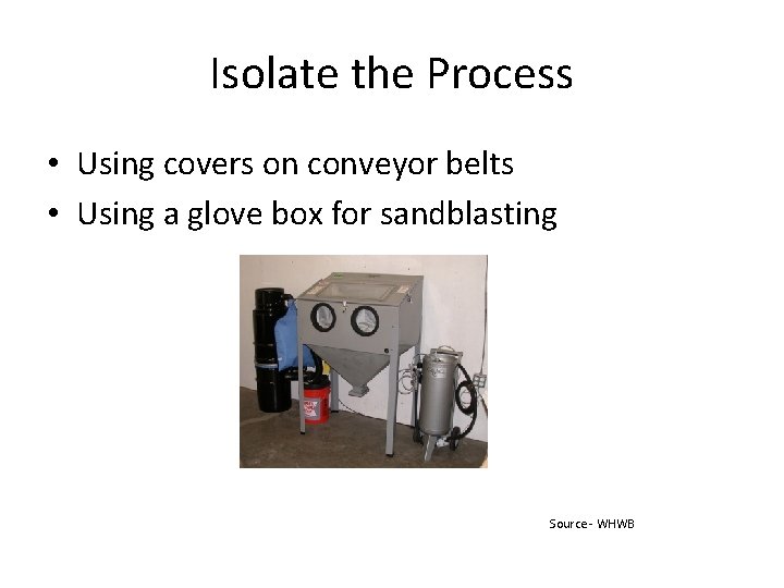 Isolate the Process • Using covers on conveyor belts • Using a glove box
