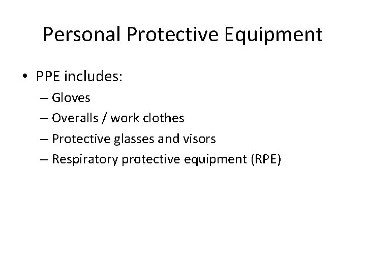 Personal Protective Equipment • PPE includes: – Gloves – Overalls / work clothes –
