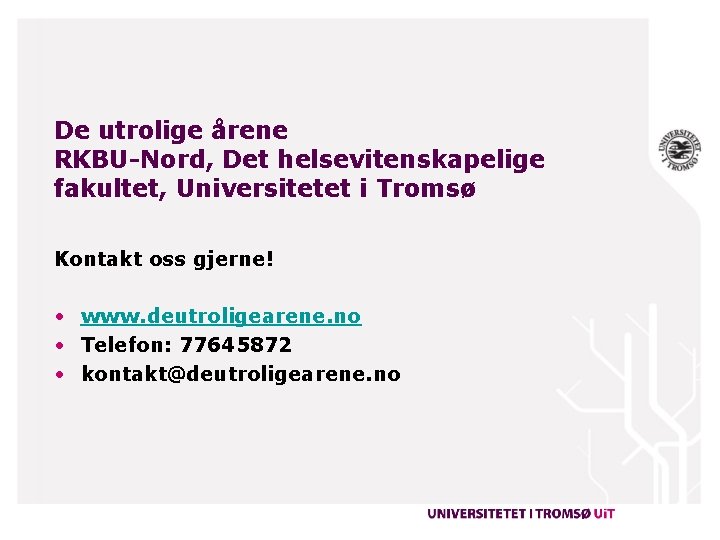 De utrolige årene RKBU-Nord, Det helsevitenskapelige fakultet, Universitetet i Tromsø Kontakt oss gjerne! •