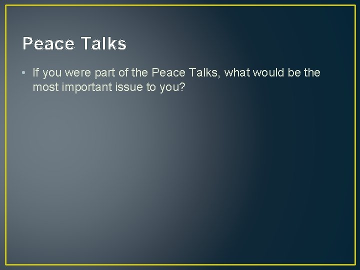 Peace Talks • If you were part of the Peace Talks, what would be