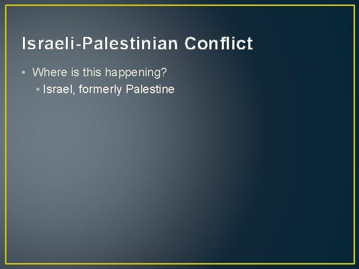 Israeli-Palestinian Conflict • Where is this happening? • Israel, formerly Palestine 