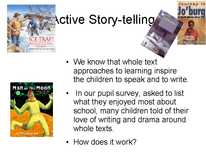 Active Story-telling • We know that whole text approaches to learning inspire the children