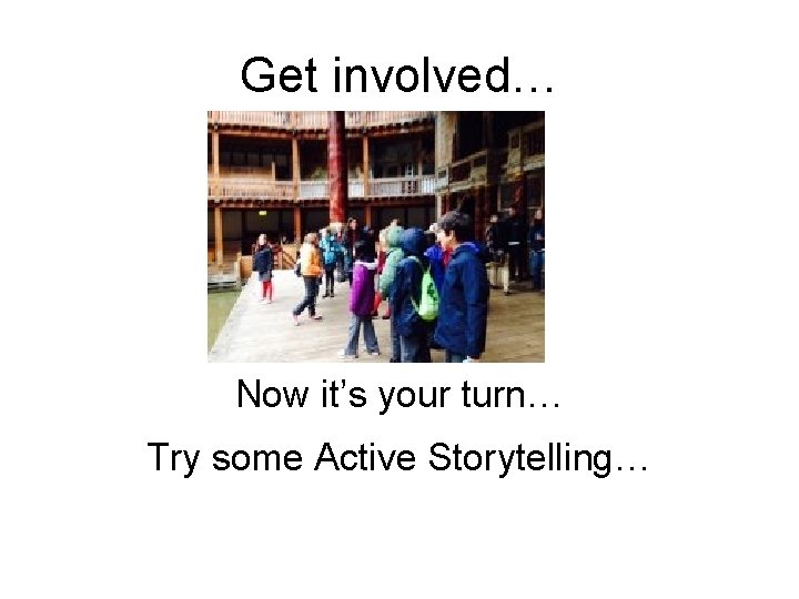 Get involved… Now it’s your turn… Try some Active Storytelling… 