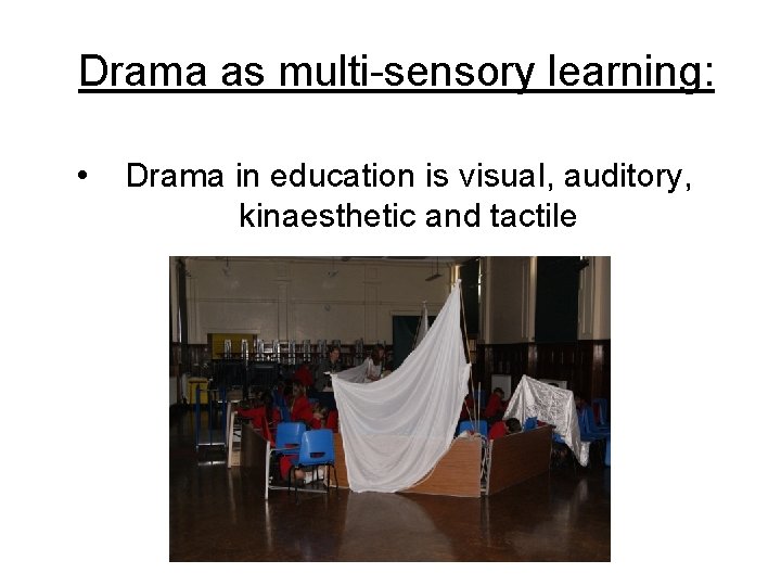Drama as multi-sensory learning: • Drama in education is visual, auditory, kinaesthetic and tactile