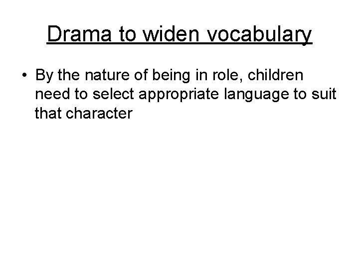 Drama to widen vocabulary • By the nature of being in role, children need