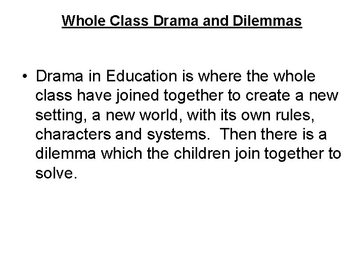 Whole Class Drama and Dilemmas • Drama in Education is where the whole class