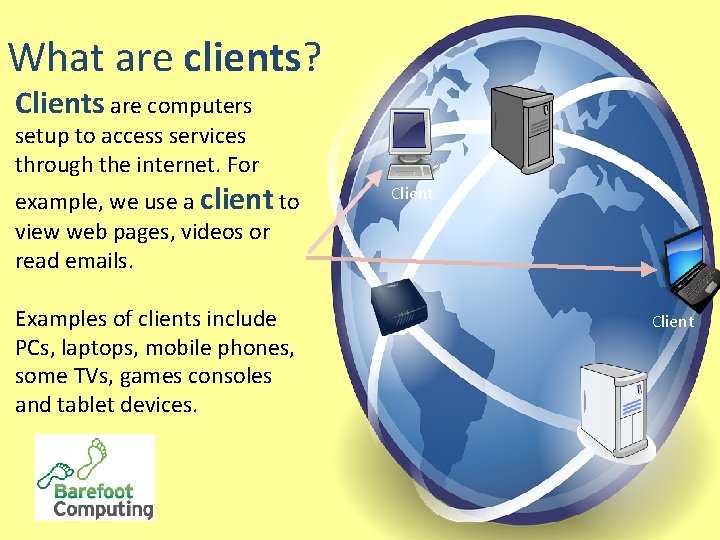 What are clients? Clients are computers setup to access services through the internet. For What are clients? Clients are computers setup to access services through the internet. For