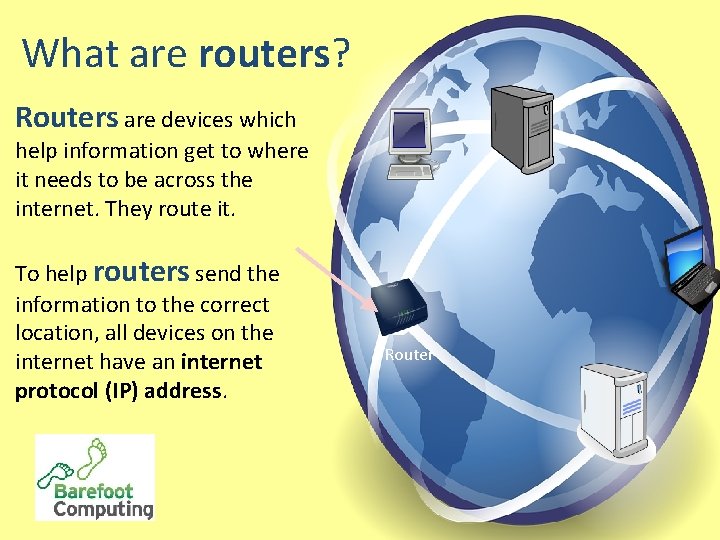 What are routers? Routers are devices which help information get to where it needs What are routers? Routers are devices which help information get to where it needs
