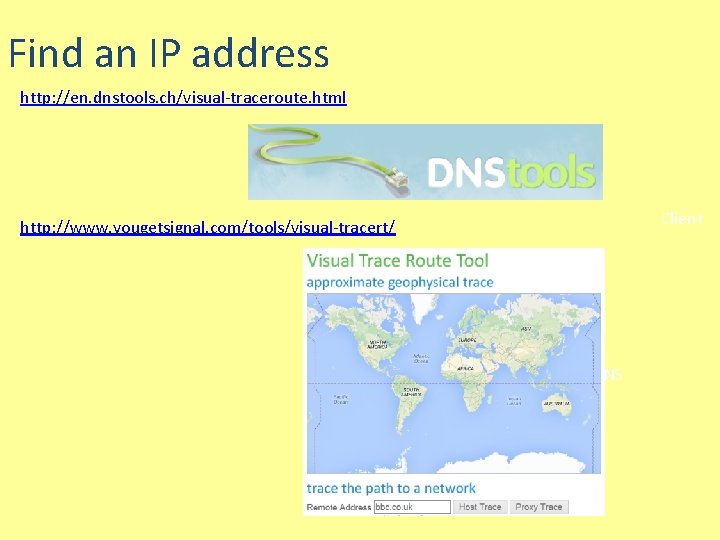 Find an IP address http: //en. dnstools. ch/visual-traceroute. html Client Server Client http: //www. Find an IP address http: //en. dnstools. ch/visual-traceroute. html Client Server Client http: //www.