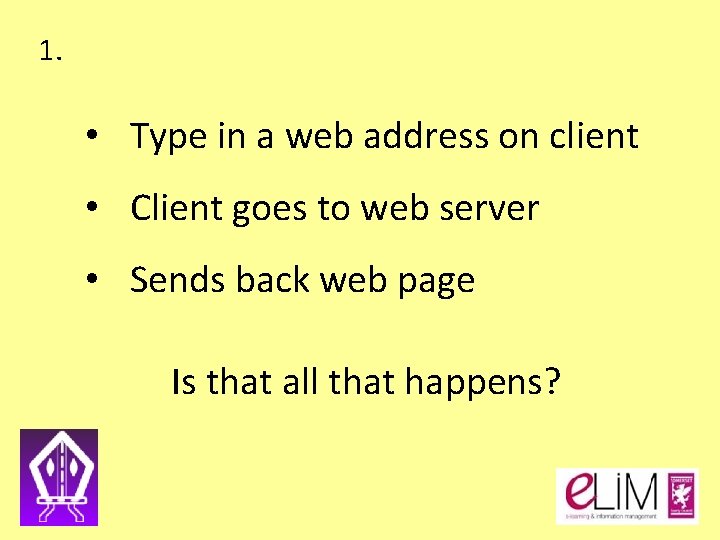 1. • Type in a web address on client • Client goes to web 1. • Type in a web address on client • Client goes to web