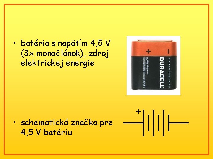  • batéria s napätím 4, 5 V (3 x monočlánok), zdroj elektrickej energie