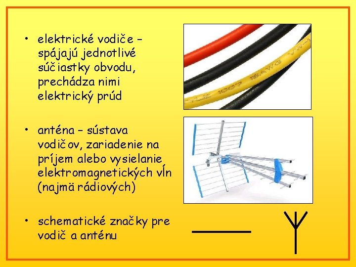  • elektrické vodiče – spájajú jednotlivé súčiastky obvodu, prechádza nimi elektrický prúd •