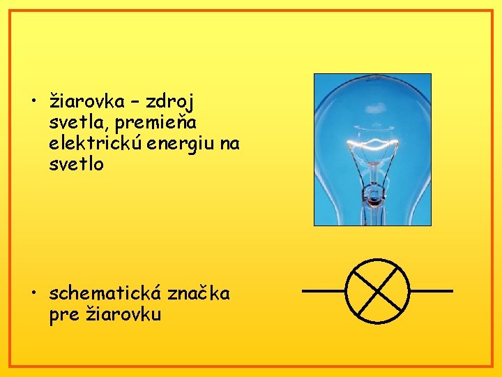  • žiarovka – zdroj svetla, premieňa elektrickú energiu na svetlo • schematická značka