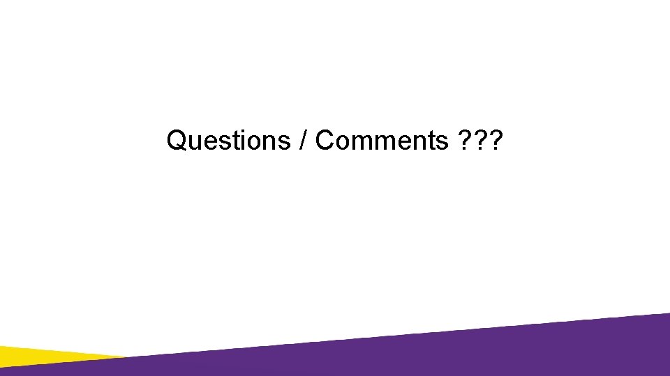 Questions / Comments ? ? ? 