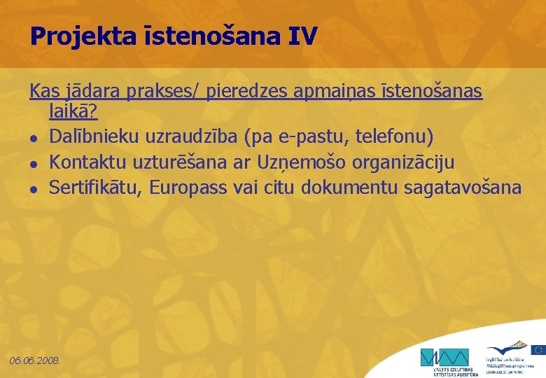 Projekta īstenošana IV Kas jādara prakses/ pieredzes apmaiņas īstenošanas laikā? l Dalībnieku uzraudzība (pa