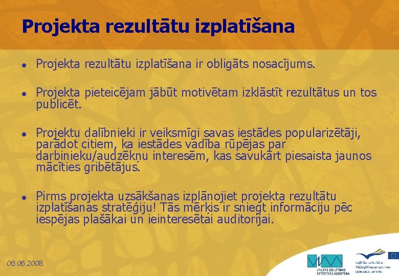 Projekta rezultātu izplatīšana l Projekta rezultātu izplatīšana ir obligāts nosacījums. l Projekta pieteicējam jābūt