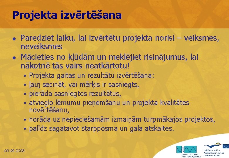 Projekta izvērtēšana l l Paredziet laiku, lai izvērtētu projekta norisi – veiksmes, neveiksmes Mācieties