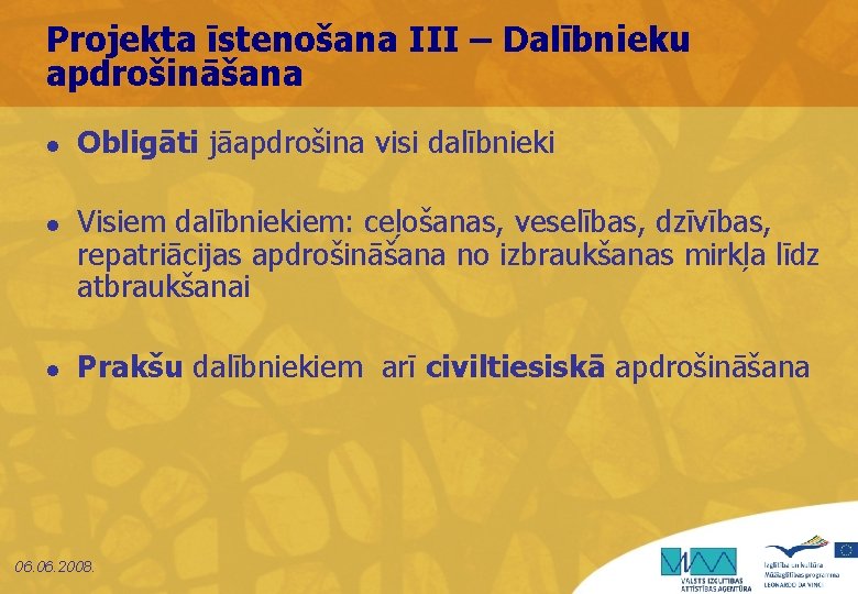 Projekta īstenošana III – Dalībnieku apdrošināšana l l l Obligāti jāapdrošina visi dalībnieki Visiem