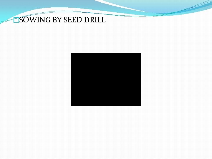 �SOWING BY SEED DRILL 