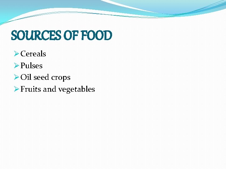 SOURCES OF FOOD Ø Cereals Ø Pulses Ø Oil seed crops Ø Fruits and