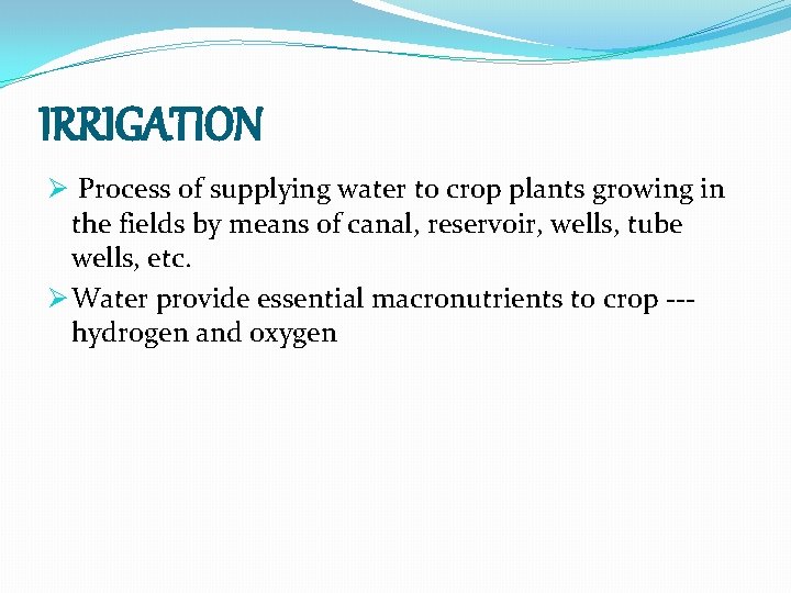 IRRIGATION Ø Process of supplying water to crop plants growing in the fields by