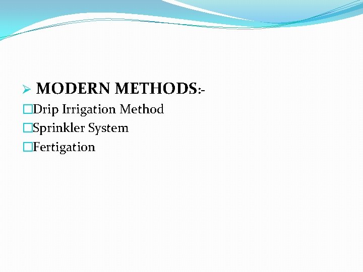 Ø MODERN METHODS: - �Drip Irrigation Method �Sprinkler System �Fertigation 