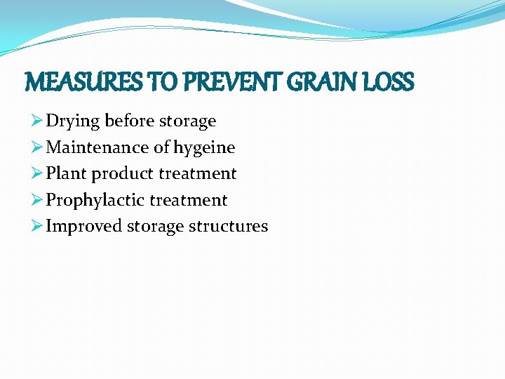 MEASURES TO PREVENT GRAIN LOSS Ø Drying before storage Ø Maintenance of hygeine Ø