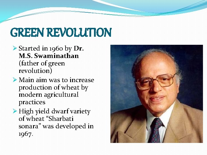 GREEN REVOLUTION Ø Started in 1960 by Dr. M. S. Swaminathan (father of green