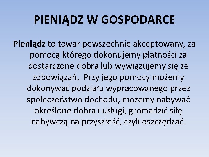 PIENIĄDZ W GOSPODARCE Pieniądz to towar powszechnie akceptowany, za pomocą którego dokonujemy płatności za