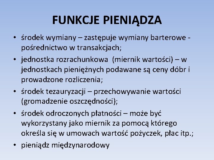 FUNKCJE PIENIĄDZA • środek wymiany – zastępuje wymiany barterowe - pośrednictwo w transakcjach; •