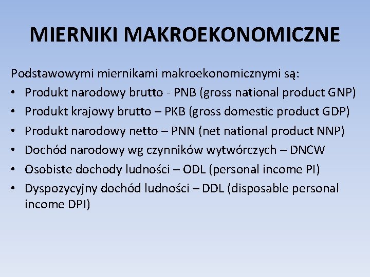 MIERNIKI MAKROEKONOMICZNE Podstawowymi miernikami makroekonomicznymi są: • Produkt narodowy brutto - PNB (gross national