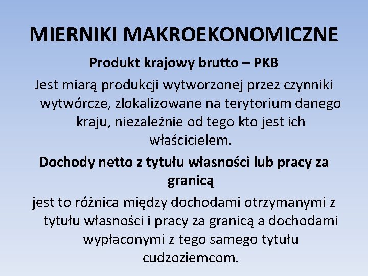 MIERNIKI MAKROEKONOMICZNE Produkt krajowy brutto – PKB Jest miarą produkcji wytworzonej przez czynniki wytwórcze,