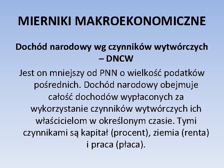 MIERNIKI MAKROEKONOMICZNE Dochód narodowy wg czynników wytwórczych – DNCW Jest on mniejszy od PNN