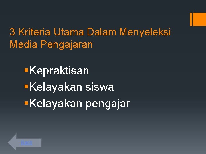 3 Kriteria Utama Dalam Menyeleksi Media Pengajaran §Kepraktisan §Kelayakan siswa §Kelayakan pengajar Back 