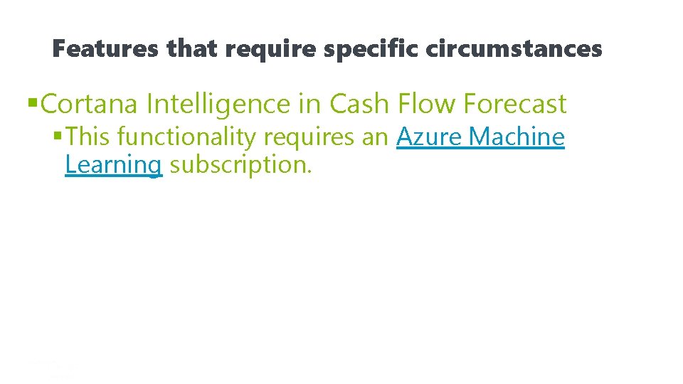 Features that require specific circumstances §Cortana Intelligence in Cash Flow Forecast § This functionality