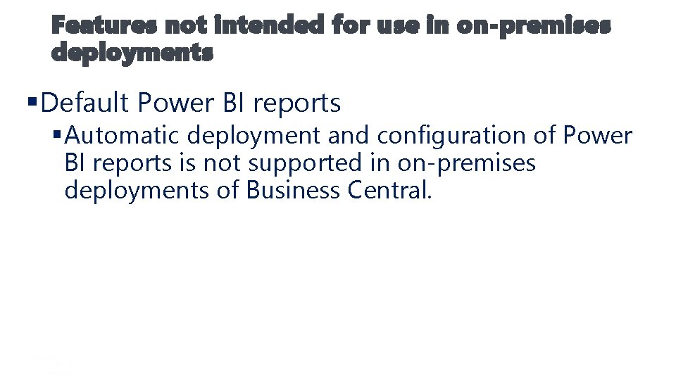 Features not intended for use in on-premises deployments §Default Power BI reports § Automatic