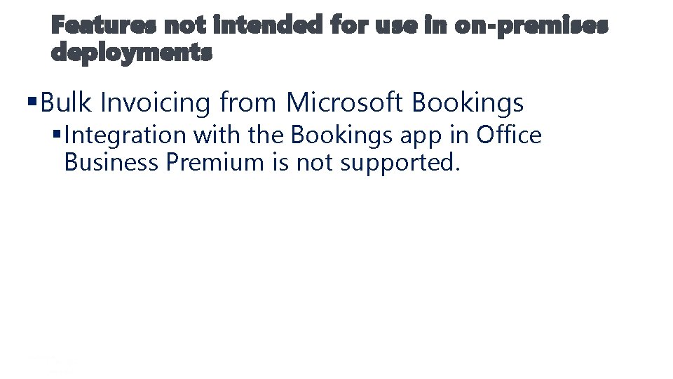 Features not intended for use in on-premises deployments §Bulk Invoicing from Microsoft Bookings §