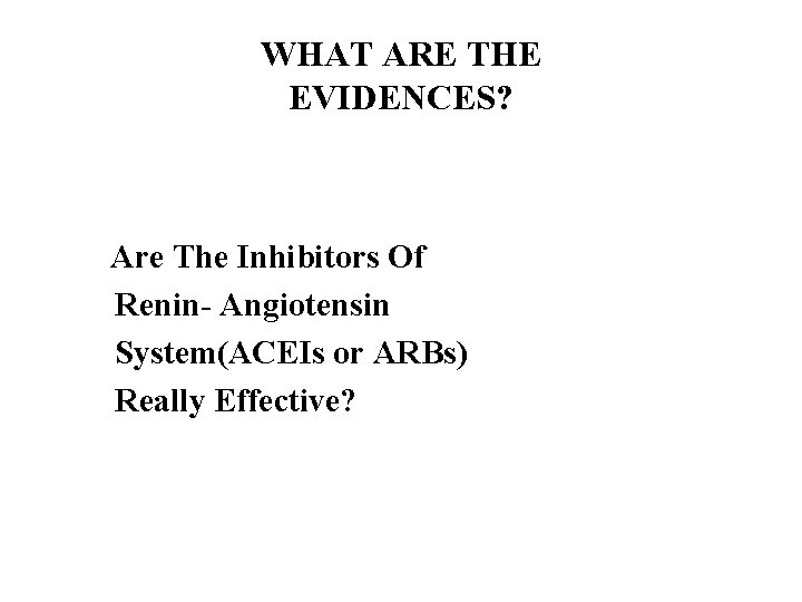 WHAT ARE THE EVIDENCES? Are The Inhibitors Of Renin- Angiotensin System(ACEIs or ARBs) Really